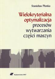 Okładka książki Wielokryterialna optymalizacja procesów wytwarzania części maszyn