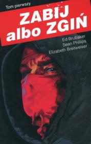 Zabij albo zgiń Tom 1. Autor: Ed Brubaker, Phillips Sean, Breitweiser Elizabeth. Dadada.pl Okładka książki Zabij albo zgiń Tom 1