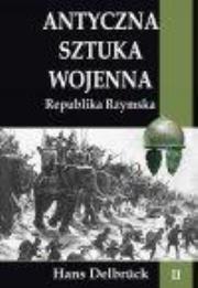 Antyczna sztuka wojenna T.2 Republika Rzymska. Autor: Delbruck Hans. Dadada.pl Okładka książki Antyczna sztuka wojenna T.2 Republika Rzymska