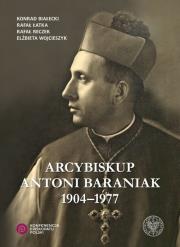 Arcybiskup Antoni Baraniak 1904-1977. Autor: Białecki Konrad, Rafał Łatka, Reczek Rafał, Wojcieszyk Elżbieta. Dadada.pl Okładka książki Arcybiskup Antoni Baraniak 1904-1977