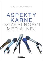 Aspekty karne dzialalności medialnej. Autor: Kosmaty Piotr. Dadada.pl Okładka książki Aspekty karne dzialalności medialnej