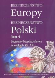 Okładka książki Bezpieczeństwo Europy - bezpieczeństwo Polski t. 4: Segmenty bezpieczeństwa w wiekach XX i XXI