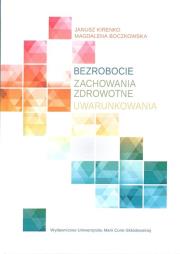 Bezrobocie. Zachowania zdrowotne. Uwarunkowania. Autor: Boczkowska Magdalena, Janusz Kirenko (red.). Dadada.pl Okładka książki Bezrobocie. Zachowania zdrowotne. Uwarunkowania