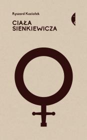 Ciała Sienkiewicza. Studia o płci i przemocy. Autor: Koziołek Ryszard. Dadada.pl Okładka książki Ciała Sienkiewicza. Studia o płci i przemocy