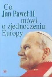 Okładka książki Co Jan Paweł II mówi o zjednoczeniu Europy?