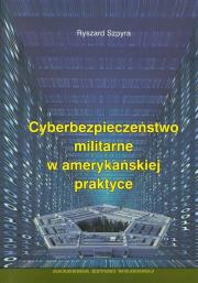 Cyberbezpieczeństwo militarne w amerykańskiej praktyce. Autor: Szpyra Ryszard. Dadada.pl Okładka książki Cyberbezpieczeństwo militarne w amerykańskiej praktyce