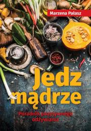 Jedz mądrze Poradnik pozytywnego odżywiania. Autor: Pałasz Marzena. Dadada.pl Okładka książki Jedz mądrze Poradnik pozytywnego odżywiania