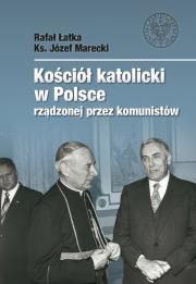 Kościół katolicki w Polsce rządzonej przez komunistów. Autor: Rafał Łatka, Marecki Józef. Dadada.pl Okładka książki Kościół katolicki w Polsce rządzonej przez komunistów