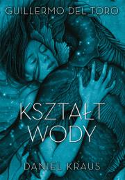 Kształt wody. Autor: del.Toro Guillermo, Daniel Kraus. Dadada.pl Okładka książki Kształt wody