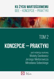 Ku życiu wartościowemu Tom 2 Koncepcje Praktyki. Autor: Nikitorowicz Jerzy, Mirosław Sobecki, Wioleta Danilewicz (red.). Dadada.pl Okładka książki Ku życiu wartościowemu Tom 2 Koncepcje Praktyki