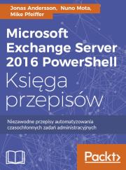 Microsoft Exchange Server 2016 PowerShell Księga przepisów. Autor: Andersson Jonas, Mota Nuno, Pfeiffer Mike. Dadada.pl Okładka książki Microsoft Exchange Server 2016 PowerShell Księga przepisów