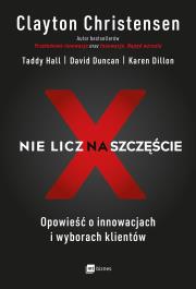 Nie licz na szczęście!. Autor: Clayton M. Christensen, Hall Taddy, Duncan David, Karen Dillon. Dadada.pl Okładka książki Nie licz na szczęście!