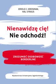 Nienawidzę cię! Nie odchodź!. Autor: Kreisman Jerold J., Straus Hal. Dadada.pl Okładka książki Nienawidzę cię! Nie odchodź!