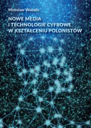 Nowe media i technologie cyfrowe w kształceniu polonistów. Autor: Wobalis Mirosław. Dadada.pl Okładka książki Nowe media i technologie cyfrowe w kształceniu polonistów