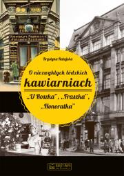 O niezwykłych łódzkich kawiarniach 'U Roszka', 'Fraszka', 'Honoratka'. Autor: Ratajska Krystyna. Dadada.pl Okładka książki O niezwykłych łódzkich kawiarniach 'U Roszka', 'Fraszka', 'Honoratka'