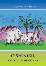 O Słoniku, czyli gdzie słonko śpi. Autor: Mirosław Kowalewski. Dadada.pl Okładka książki O Słoniku, czyli gdzie słonko śpi