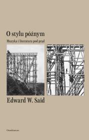 O stylu późnym Muzyka i literatura pod prąd. Autor: Said Edward W.. Dadada.pl Okładka książki O stylu późnym Muzyka i literatura pod prąd