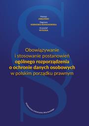 Okładka książki Obowiązywanie i stosowanie postanowień ogólnego rozporządzenia o ochronie danych osobowych w polskim