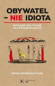 Obywatel - Nie idiota. Autor: Barwicka-Tylek Iwona. Dadada.pl Okładka książki Obywatel - Nie idiota