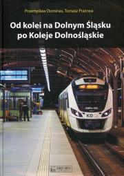 Od kolei na Dolnym Śląsku po Koleje Dolnośląskie. Autor: Dominas Przemysław, Przerwa Tomasz. Dadada.pl Okładka książki Od kolei na Dolnym Śląsku po Koleje Dolnośląskie
