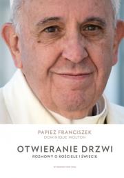 Otwieranie drzwi. Rozmowy o Kościele i świecie. Autor: Papież Franciszek, Wolton Dominique. Dadada.pl Okładka książki Otwieranie drzwi. Rozmowy o Kościele i świecie