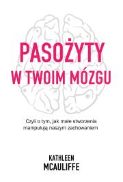 Okładka książki Pasożyty w twoim mózgu. Jak małe stworzenia...