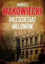 Pięćdziesiąt melonów. Autor: Andrzej Makowiecki. Dadada.pl Okładka książki Pięćdziesiąt melonów
