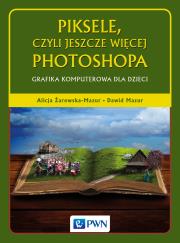 Piksele, czyli jeszcze więcej Photoshopa. Grafika komputerowa dla dzieci . Autor: Żarowska-Mazur Alicja, Mazurek Dawid. Dadada.pl Okładka książki Piksele, czyli jeszcze więcej Photoshopa. Grafika komputerowa dla dzieci