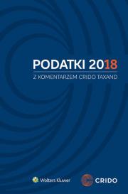 Podatki 2018 z komentarzem Crido Taxand. Autor: Namysłowski Roman, Przyborowski Michał, Puncewicz Andrzej Jan, Toński Paweł, Gadacz Marek, Górniak Ameli. Dadada.pl Okładka książki Podatki 2018 z komentarzem Crido Taxand