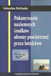 Pokonywanie naziemnych środków obrony powietrznej przez lotnictwo. Autor: Maślanka Sebastian. Dadada.pl Okładka książki Pokonywanie naziemnych środków obrony powietrznej przez lotnictwo