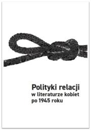 Okładka książki Polityki relacji w literaturze kobiet po 1945