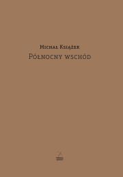 Północny wschód. Autor: Michał Książek. Dadada.pl Okładka książki Północny wschód