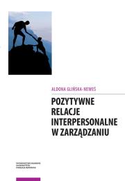 Pozytywne relacje interpersonalne w zarządzaniu. Autor: Glińska-Neweś Aldona. Dadada.pl Okładka książki Pozytywne relacje interpersonalne w zarządzaniu