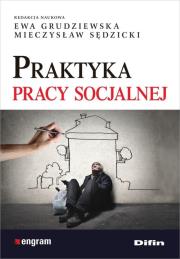 Praktyka pracy socjalnej. Autor: Ewa Grudziewska (red.), Mieczysław Sędzicki. Dadada.pl Okładka książki Praktyka pracy socjalnej