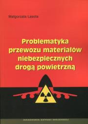 Problematyka przewozu materiałów niebezpiecznych drogą powietrzną. Autor: Lasota Małgorzata. Dadada.pl Okładka książki Problematyka przewozu materiałów niebezpiecznych drogą powietrzną