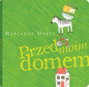 Przed moim domem . Autor: Marianne Dubuc. Dadada.pl Okładka książki Przed moim domem