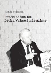 Okładka książki Prześladowałam Lecha Wałęsę i nie żałuję