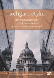 Opakowanie Religia i etyka jako interdyscyplinarny czynnik oddziaływania w relacjach międzynarodowych