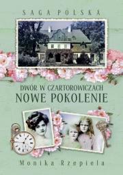Saga Polska Dwór w Czartorowiczach Tom 2 Nowe pokolenie. Autor: Rzepiela Monika. Dadada.pl Okładka książki Saga Polska Dwór w Czartorowiczach Tom 2 Nowe pokolenie