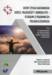 Sfery życia duchowego dzieci, młodzieży i dorosłych - studium z pogranicza polsko-czeskiego Tom 4. Autor: Lewowicki Tadeusz, Szczurek-Boruta Alina, Szafrańska Anna. Dadada.pl Okładka książki Sfery życia duchowego dzieci, młodzieży i dorosłych - studium z pogranicza polsko-czeskiego Tom 4