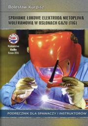 Okładka książki Spawanie łukowe elektrodą nietopliwą wolframową w osłonach gazu Podręcznik dla spawaczy i instruktorów
