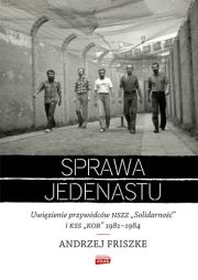 Sprawa jedenastu Uwięzienie przywódców NSZZ 'Solidarność' i KSS 'KOR' 1981-1984. Autor: Andrzej Friszke. Dadada.pl Okładka książki Sprawa jedenastu Uwięzienie przywódców NSZZ 'Solidarność' i KSS 'KOR' 1981-1984