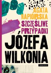 Szczęśliwe przypadki Józefa Wilkonia. Autor: Agata Napiórska. Dadada.pl Okładka książki Szczęśliwe przypadki Józefa Wilkonia