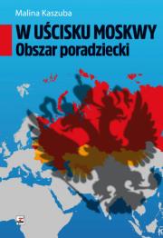 W uścisku Moskwy. Obszar poradziecki. Autor: Kaszuba Malina. Dadada.pl Okładka książki W uścisku Moskwy. Obszar poradziecki