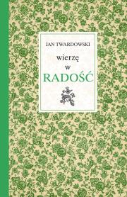 Wierzę w radość. Autor: Jan Twardowski. Dadada.pl Okładka książki Wierzę w radość