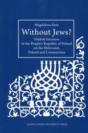 Without Jews Yiddish literature in the People’s Republic of Poland on the Holocaust, Poland and Communism. Autor: Ruta Magdalena. Dadada.pl Okładka książki Without Jews Yiddish literature in the People’s Republic of Poland on the Holocaust, Poland and Communism