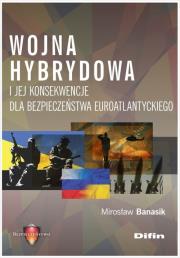 Wojna hybrydowa i jej konsekwencje dla bezpieczeństwa euroatlantyckiego. Autor: Banasik Mirosław. Dadada.pl Okładka książki Wojna hybrydowa i jej konsekwencje dla bezpieczeństwa euroatlantyckiego