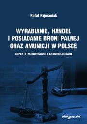 Okładka książki Wyrabianie, handel i posiadanie broni palnej oraz amunicji w Polsce