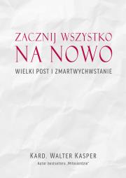 Zacznij na nowo Wielki Post i Zmartwychwstanie. Autor: Kasper Walter. Dadada.pl Okładka książki Zacznij na nowo Wielki Post i Zmartwychwstanie