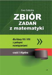 Zbiór zadań z matematyki z pełnymi rozwiązaniami dla klas VII i VIII. Algebra. Autor: Gałęska Ewa. Dadada.pl Okładka książki Zbiór zadań z matematyki z pełnymi rozwiązaniami dla klas VII i VIII. Algebra